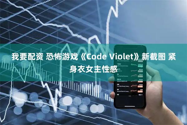 我要配资 恐怖游戏《Code Violet》新截图 紧身衣女主性感