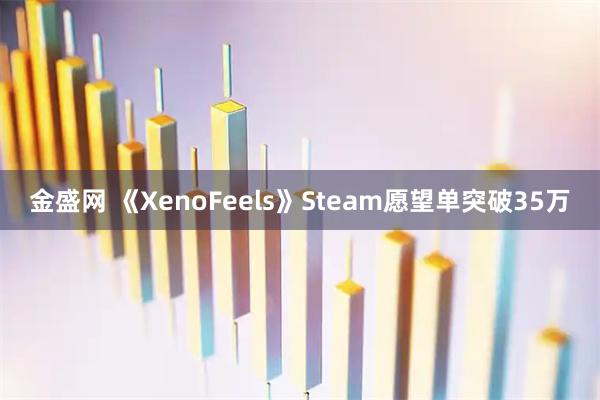 金盛网 《XenoFeels》Steam愿望单突破35万